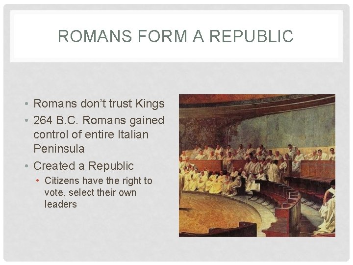 ROMANS FORM A REPUBLIC • Romans don’t trust Kings • 264 B. C. Romans