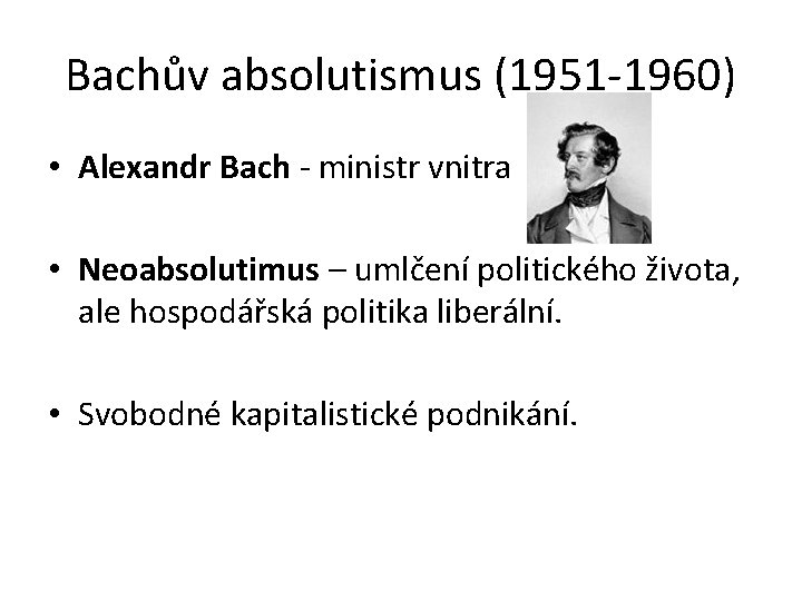 Bachův absolutismus (1951 -1960) • Alexandr Bach - ministr vnitra • Neoabsolutimus – umlčení