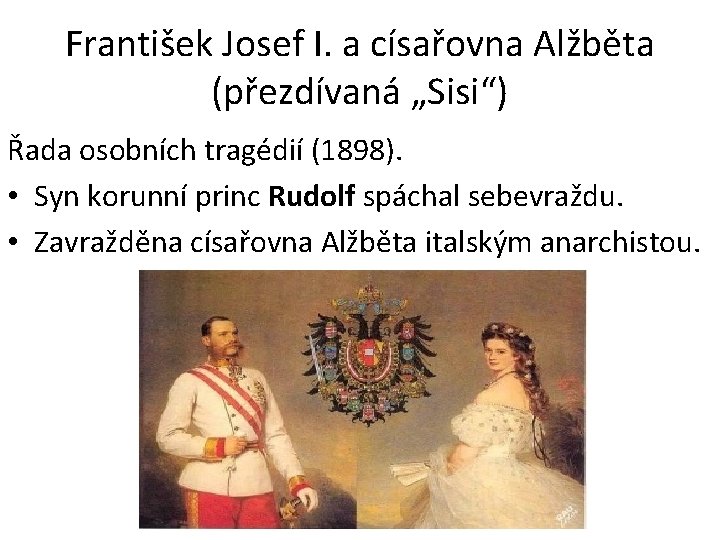 František Josef I. a císařovna Alžběta (přezdívaná „Sisi“) Řada osobních tragédií (1898). • Syn