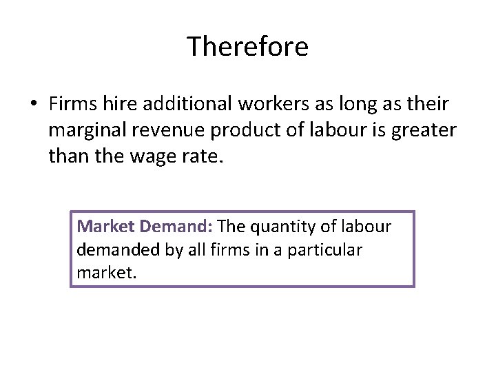 Therefore • Firms hire additional workers as long as their marginal revenue product of