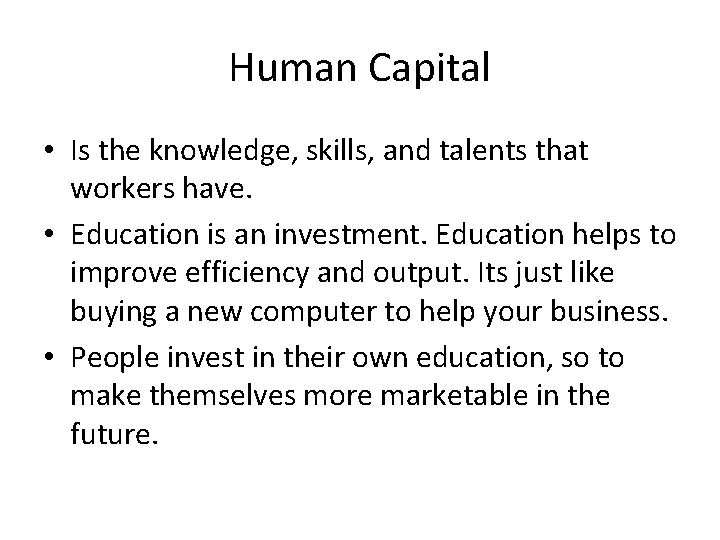 Human Capital • Is the knowledge, skills, and talents that workers have. • Education