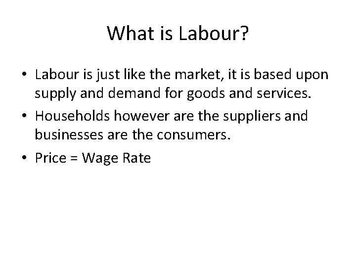 What is Labour? • Labour is just like the market, it is based upon