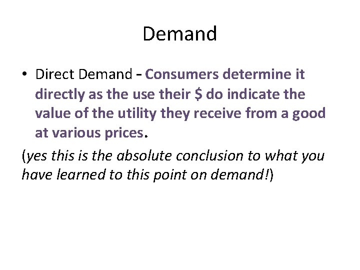 Demand • Direct Demand – Consumers determine it directly as the use their $