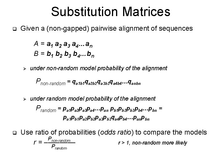 Substitution Matrices q Given a (non-gapped) pairwise alignment of sequences A = a 1