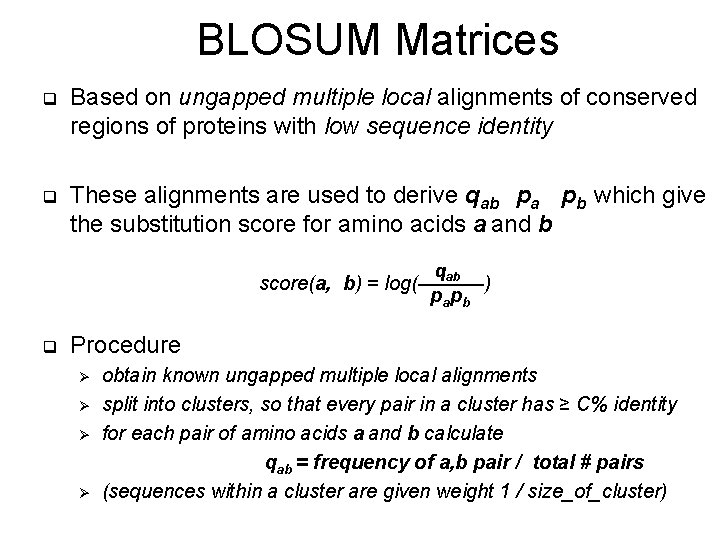 BLOSUM Matrices q Based on ungapped multiple local alignments of conserved regions of proteins