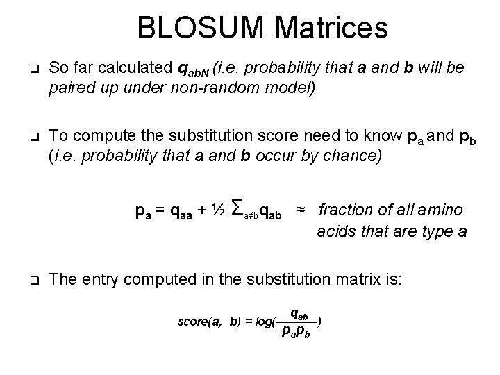 BLOSUM Matrices q So far calculated qab. N (i. e. probability that a and