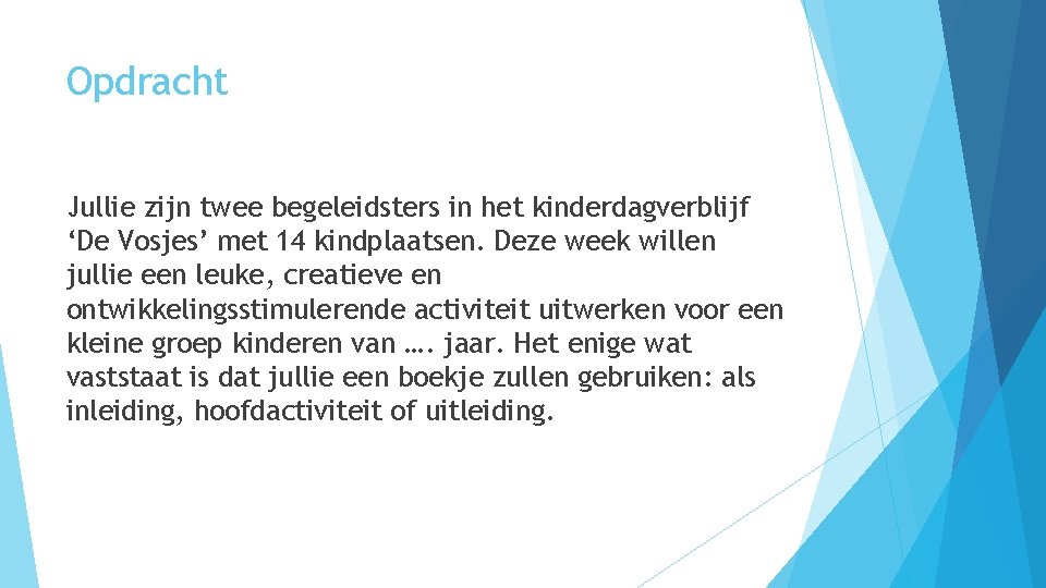 Opdracht Jullie zijn twee begeleidsters in het kinderdagverblijf ‘De Vosjes’ met 14 kindplaatsen. Deze