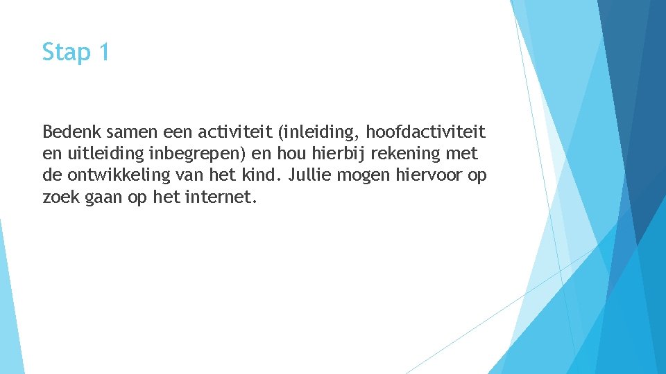 Stap 1 Bedenk samen een activiteit (inleiding, hoofdactiviteit en uitleiding inbegrepen) en hou hierbij