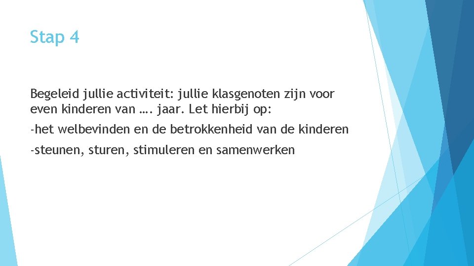 Stap 4 Begeleid jullie activiteit: jullie klasgenoten zijn voor even kinderen van …. jaar.