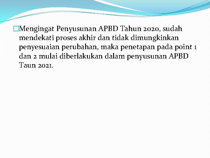 �Mengingat Penyusunan APBD Tahun 2020, sudah mendekati proses akhir dan tidak dimungkinkan penyesuaian perubahan,