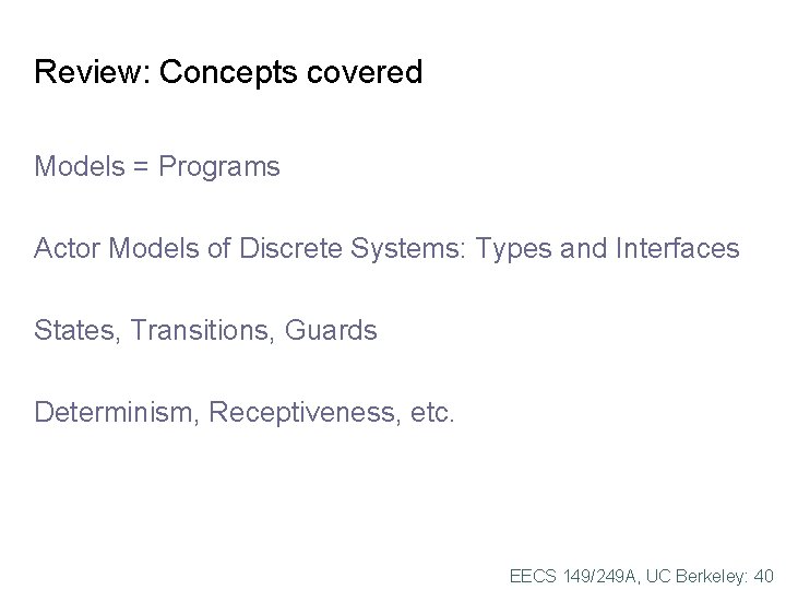 Review: Concepts covered Models = Programs Actor Models of Discrete Systems: Types and Interfaces