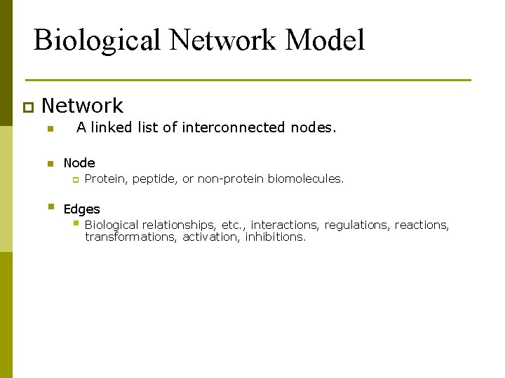 Biological Network Model p Network n n A linked list of interconnected nodes. Node