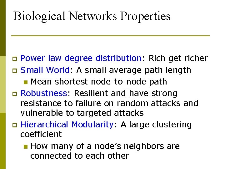 Biological Networks Properties p p Power law degree distribution: Rich get richer Small World: