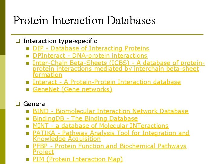 Protein Interaction Databases q Interaction type-specific n DIP - Database of Interacting Proteins n