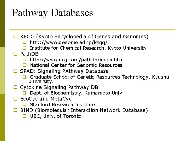 Pathway Databases q KEGG (Kyoto Encyclopedia of Genes and Genomes) q q q http:
