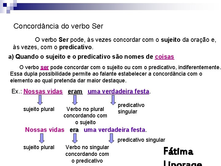 Concordância do verbo Ser O verbo Ser pode, às vezes concordar com o sujeito