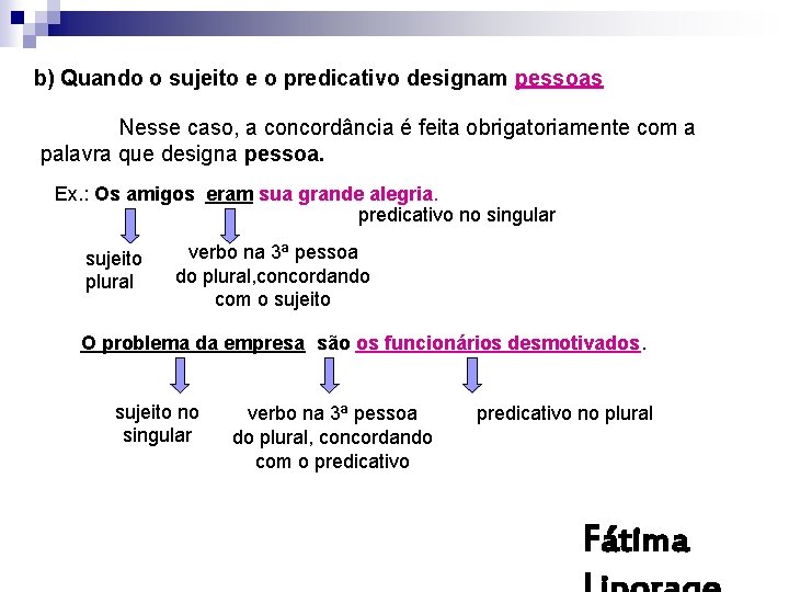 b) Quando o sujeito e o predicativo designam pessoas Nesse caso, a concordância é