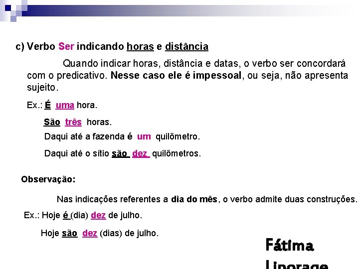 c) Verbo Ser indicando horas e distância Quando indicar horas, distância e datas, o