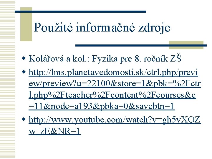 Použité informačné zdroje w Kolářová a kol. : Fyzika pre 8. ročník ZŠ w