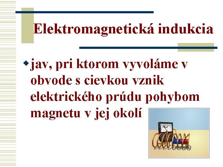 Elektromagnetická indukcia wjav, pri ktorom vyvoláme v obvode s cievkou vznik elektrického prúdu pohybom