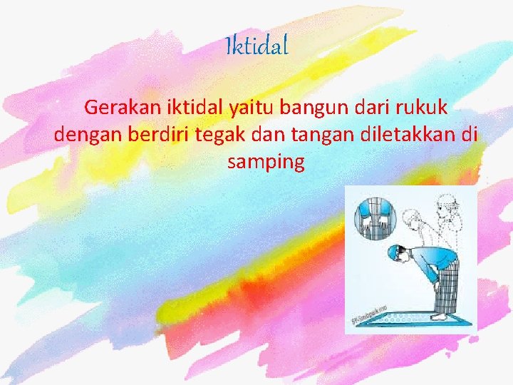 Iktidal Gerakan iktidal yaitu bangun dari rukuk dengan berdiri tegak dan tangan diletakkan di