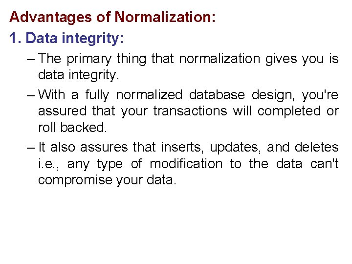 Advantages of Normalization: 1. Data integrity: – The primary thing that normalization gives you