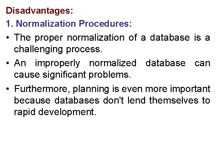 Disadvantages: 1. Normalization Procedures: • The proper normalization of a database is a challenging