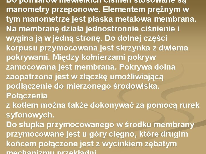 Do pomiarów niewielkich ciśnień stosowane są manometry przeponowe. Elementem prężnym w tym manometrze jest