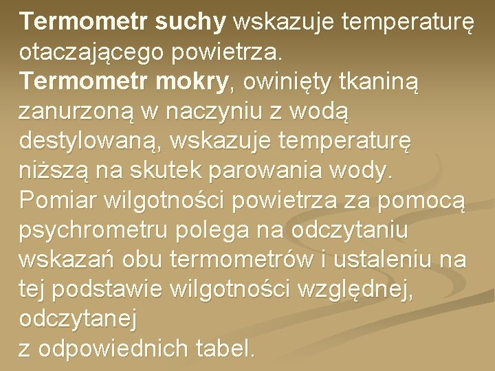 Termometr suchy wskazuje temperaturę otaczającego powietrza. Termometr mokry, owinięty tkaniną zanurzoną w naczyniu z