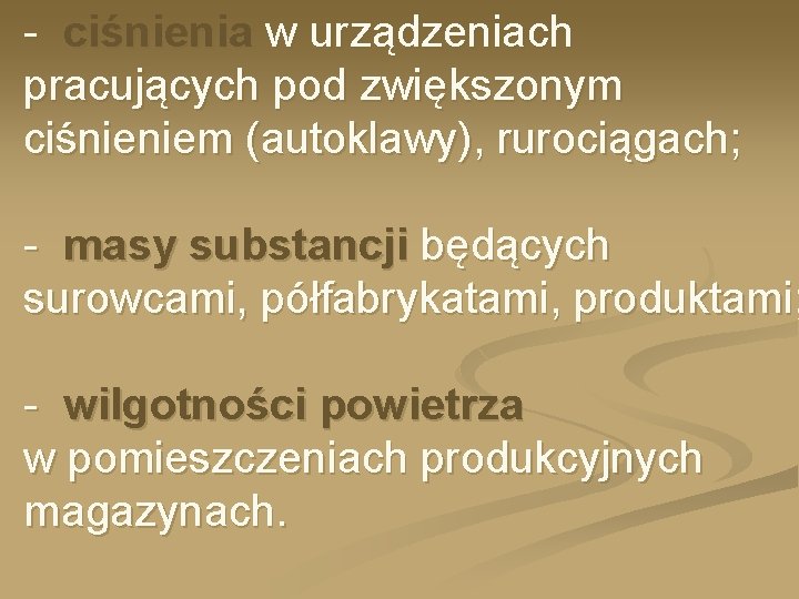 - ciśnienia w urządzeniach pracujących pod zwiększonym ciśnieniem (autoklawy), rurociągach; - masy substancji będących