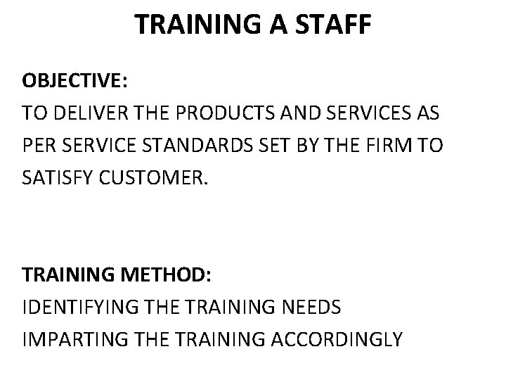 TRAINING A STAFF OBJECTIVE: TO DELIVER THE PRODUCTS AND SERVICES AS PER SERVICE STANDARDS