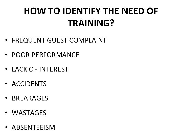 HOW TO IDENTIFY THE NEED OF TRAINING? • FREQUENT GUEST COMPLAINT • POOR PERFORMANCE