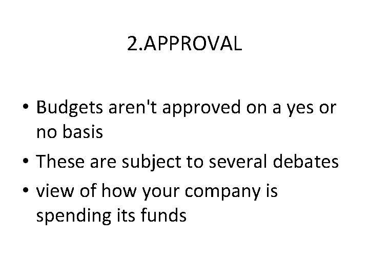 2. APPROVAL • Budgets aren't approved on a yes or no basis • These