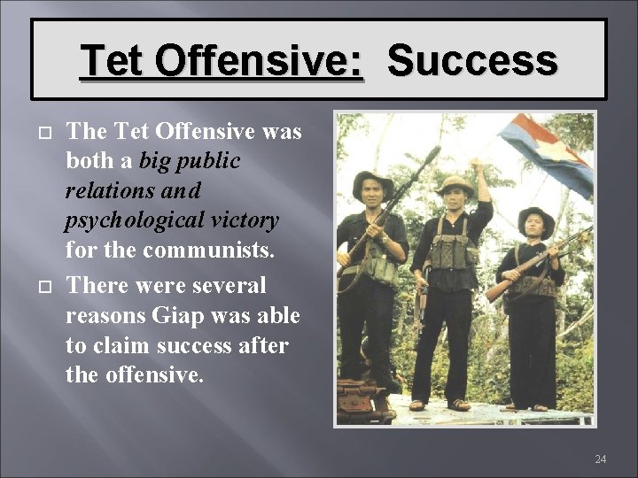 Tet Offensive: Success The Tet Offensive was both a big public relations and psychological