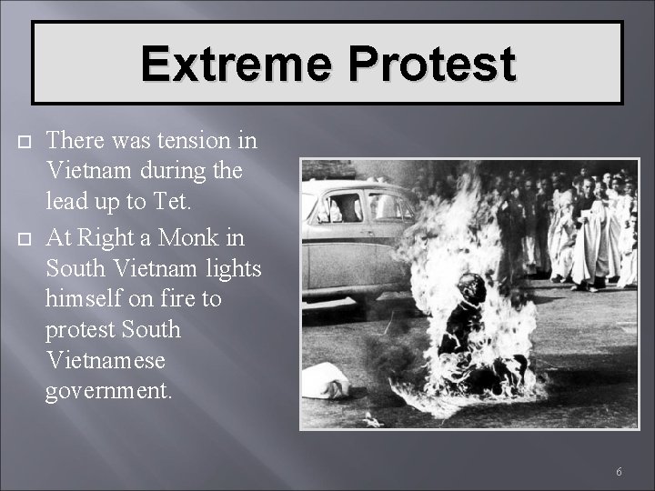 Extreme Protest There was tension in Vietnam during the lead up to Tet. At