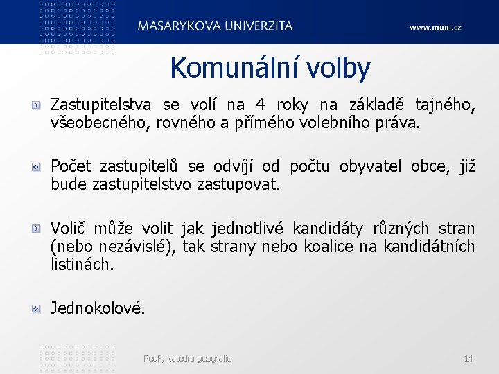 Komunální volby Zastupitelstva se volí na 4 roky na základě tajného, všeobecného, rovného a