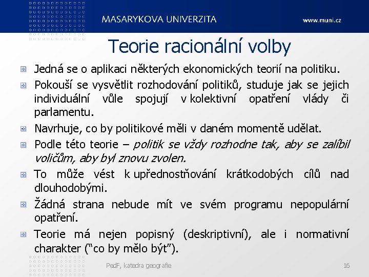 Teorie racionální volby Jedná se o aplikaci některých ekonomických teorií na politiku. Pokouší se