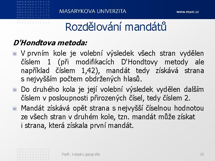 Rozdělování mandátů D'Hondtova metoda: V prvním kole je volební výsledek všech stran vydělen číslem