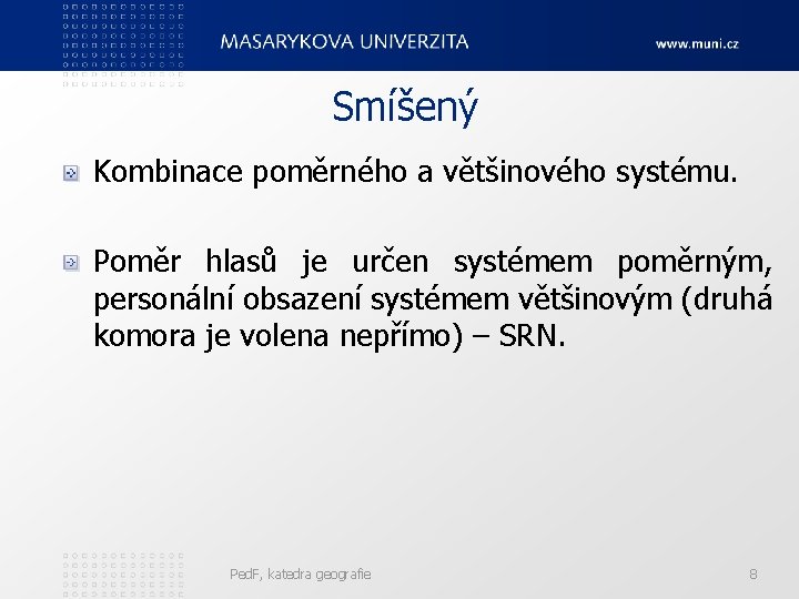 Smíšený Kombinace poměrného a většinového systému. Poměr hlasů je určen systémem poměrným, personální obsazení