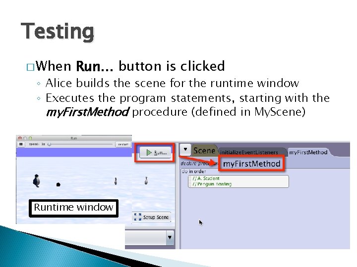 Testing � When Run… button is clicked ◦ Alice builds the scene for the
