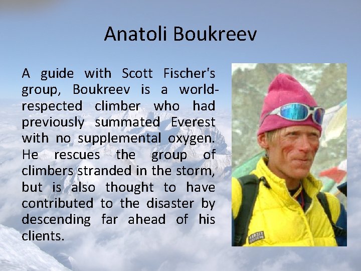 Anatoli Boukreev A guide with Scott Fischer's group, Boukreev is a worldrespected climber who