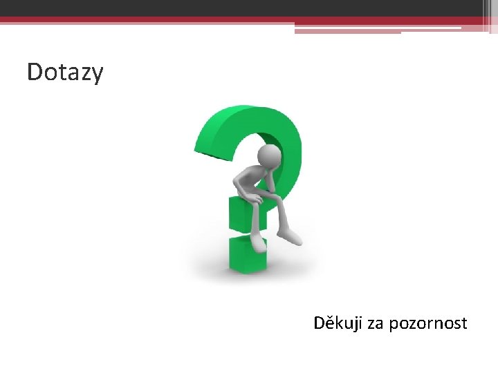 Dotazy Děkuji za pozornost 