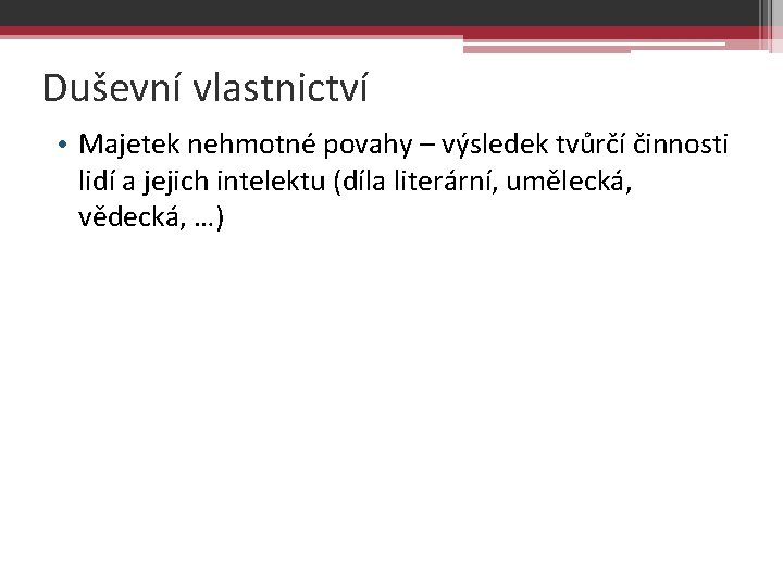 Duševní vlastnictví • Majetek nehmotné povahy – výsledek tvůrčí činnosti lidí a jejich intelektu