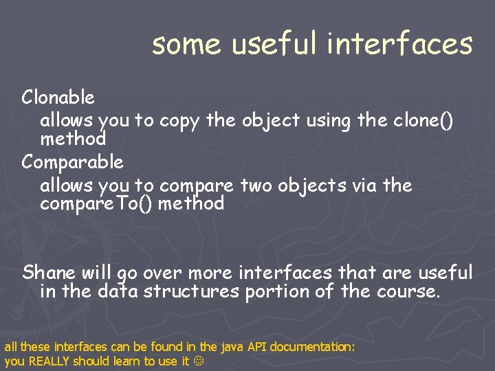 some useful interfaces Clonable allows you to copy the object using the clone() method some useful interfaces Clonable allows you to copy the object using the clone() method