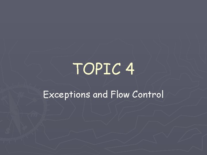 TOPIC 4 Exceptions and Flow Control TOPIC 4 Exceptions and Flow Control