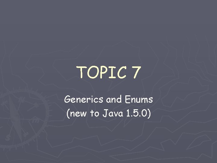 TOPIC 7 Generics and Enums (new to Java 1. 5. 0) TOPIC 7 Generics and Enums (new to Java 1. 5. 0)