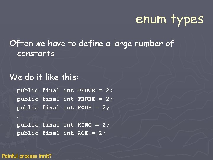 enum types Often we have to define a large number of constants We do enum types Often we have to define a large number of constants We do
