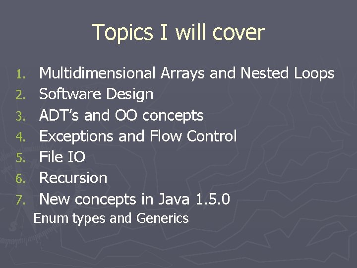 Topics I will cover 1. 2. 3. 4. 5. 6. 7. Multidimensional Arrays and Topics I will cover 1. 2. 3. 4. 5. 6. 7. Multidimensional Arrays and