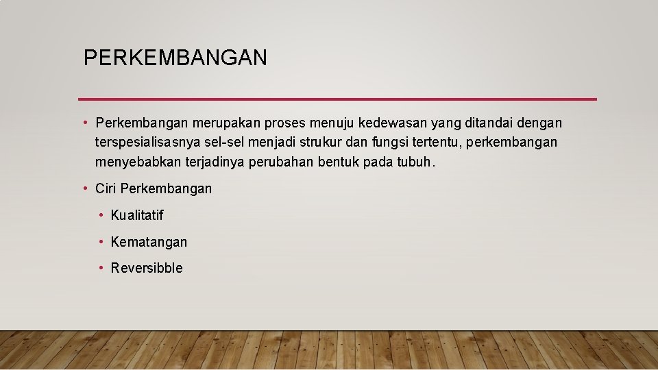 PERKEMBANGAN • Perkembangan merupakan proses menuju kedewasan yang ditandai dengan terspesialisasnya sel-sel menjadi strukur