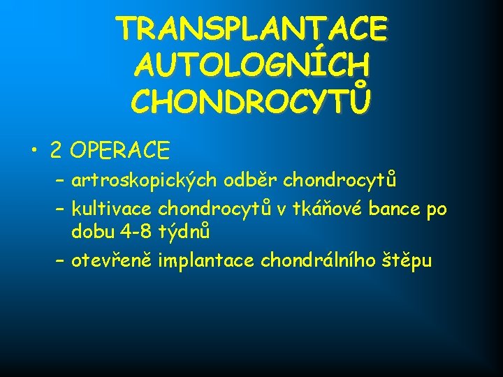 TRANSPLANTACE AUTOLOGNÍCH CHONDROCYTŮ • 2 OPERACE – artroskopických odběr chondrocytů – kultivace chondrocytů v